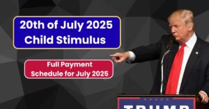 20th Of July Child Stimulus Payments 2025 – Full Payment Schedule for July 2025
